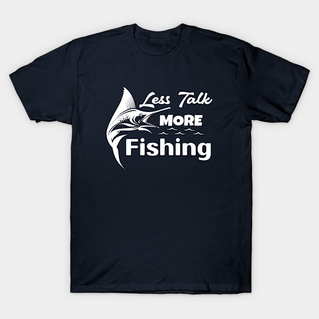 Less Talk More Fishing Fisherman Lover T-Shirt by Sonyi